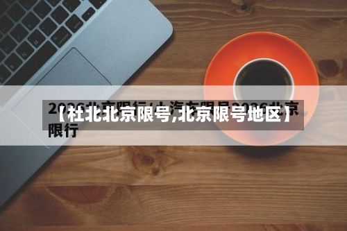 【杜北北京限号,北京限号地区】-第2张图片