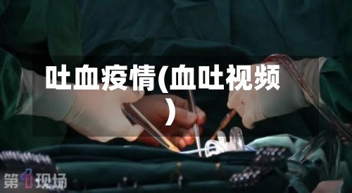 吐血疫情(血吐视频)