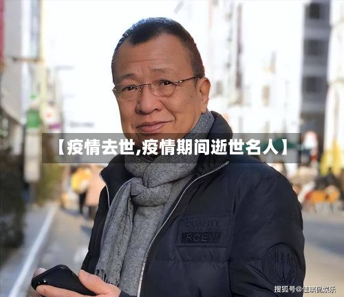 【疫情去世,疫情期间逝世名人】-第2张图片
