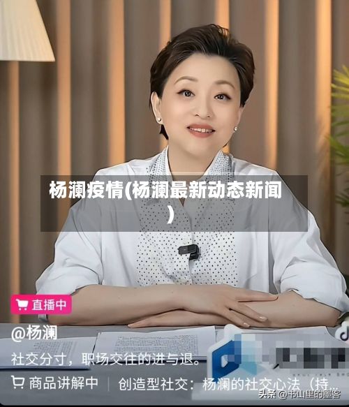 杨澜疫情(杨澜最新动态新闻)-第3张图片