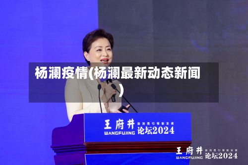 杨澜疫情(杨澜最新动态新闻)