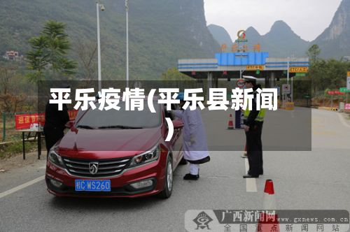 平乐疫情(平乐县新闻)-第3张图片