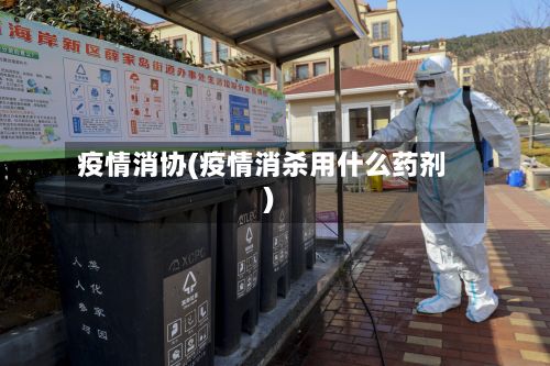 疫情消协(疫情消杀用什么药剂)-第2张图片