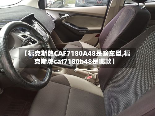 【福克斯牌CAF7180A48是啥车型,福克斯牌caf7180b48是哪款】-第2张图片