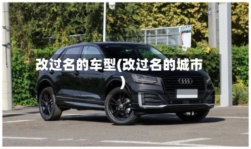 改过名的车型(改过名的城市)-第2张图片
