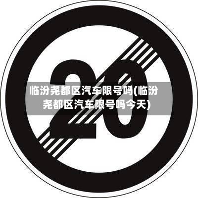 临汾尧都区汽车限号吗(临汾尧都区汽车限号吗今天)