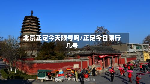 北京正定今天限号吗/正定今日限行几号-第2张图片