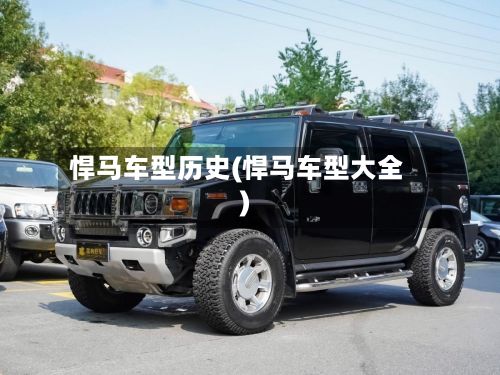 悍马车型历史(悍马车型大全)-第2张图片