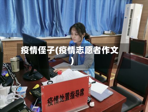 疫情侄子(疫情志愿者作文)