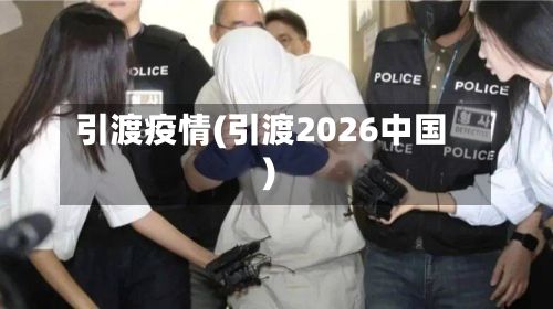 引渡疫情(引渡2026中国)-第2张图片