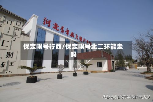 保定限号行西/保定限号北二环能走吗