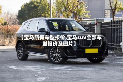 【宝马所有车型报价,宝马suv全部车型报价及图片】-第2张图片