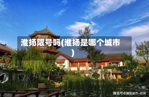 淮扬限号吗(淮扬是哪个城市)