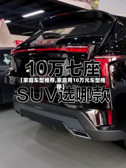 【家庭车型推荐,家庭用10万元车型推荐】-第2张图片