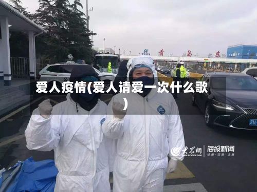 爱人疫情(爱人请爱一次什么歌)