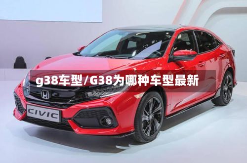 g38车型/G38为哪种车型最新