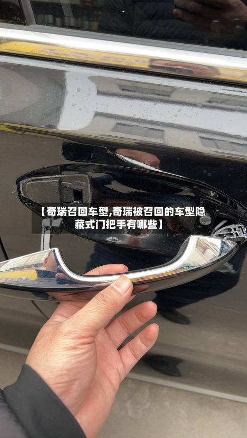 【奇瑞召回车型,奇瑞被召回的车型隐藏式门把手有哪些】-第2张图片