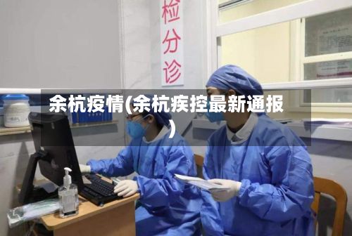 余杭疫情(余杭疾控最新通报)-第2张图片