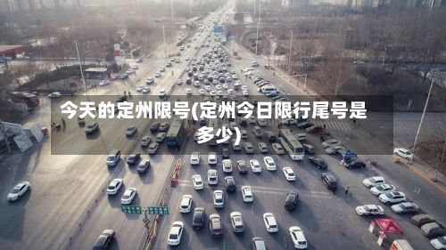 今天的定州限号(定州今日限行尾号是多少)