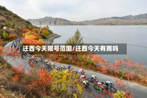 迁西今天限号范围/迁西今天有雨吗-第3张图片
