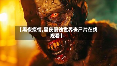【黑夜疫情,黑夜侵蚀世界丧尸片在线观看】