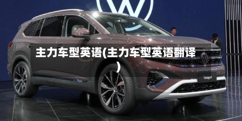 主力车型英语(主力车型英语翻译)-第2张图片