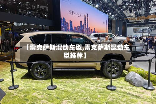 【雷克萨斯混动车型,雷克萨斯混动车型推荐】