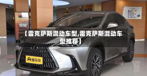【雷克萨斯混动车型,雷克萨斯混动车型推荐】-第2张图片