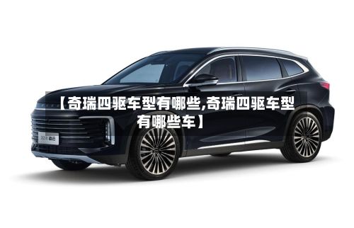 【奇瑞四驱车型有哪些,奇瑞四驱车型有哪些车】