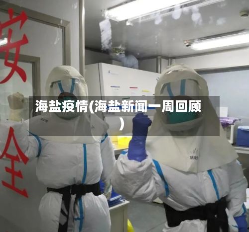 海盐疫情(海盐新闻一周回顾)-第2张图片