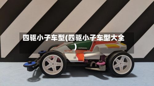 四驱小子车型(四驱小子车型大全)