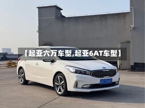 【起亚六万车型,起亚6AT车型】-第2张图片